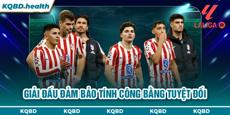 La Liga 24 Giải đấu đảm bảo tính công bằng tuyệt đối